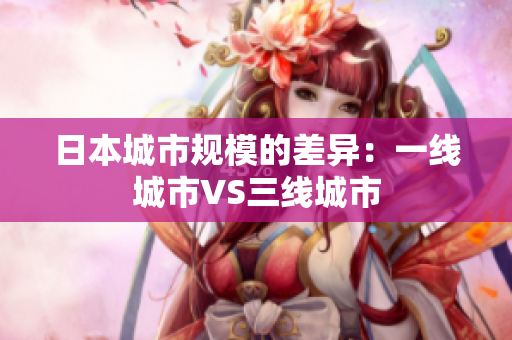 日本城市规模的差异：一线城市VS三线城市