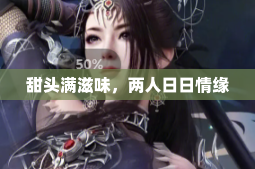 甜头满滋味，两人日日情缘