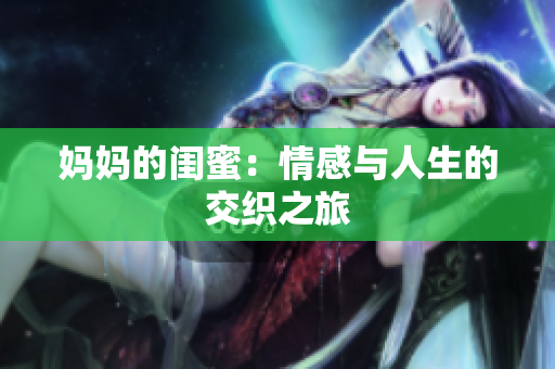 妈妈的闺蜜：情感与人生的交织之旅