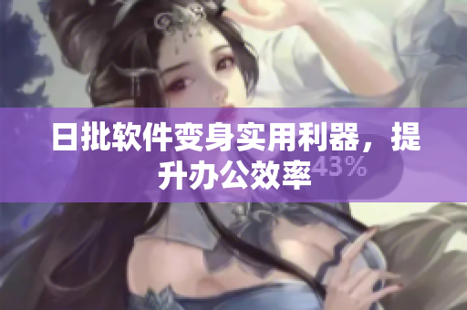 日批软件变身实用利器，提升办公效率