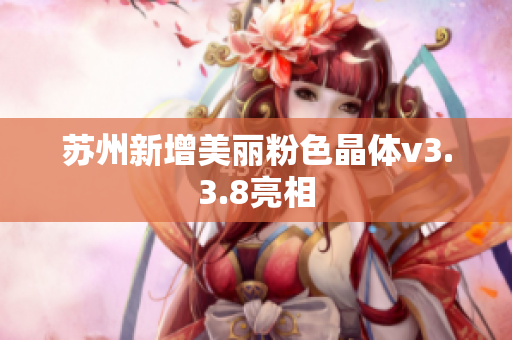 苏州新增美丽粉色晶体v3.3.8亮相