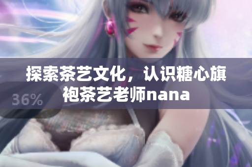 探索茶艺文化，认识糖心旗袍茶艺老师nana