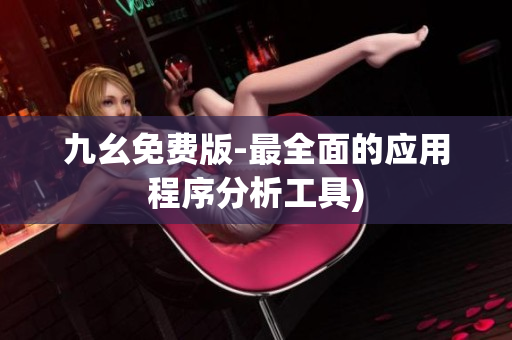 九幺免费版-最全面的应用程序分析工具)