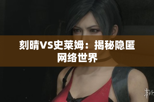 刻晴VS史莱姆：揭秘隐匿网络世界