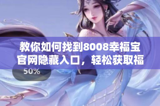 教你如何找到8008幸福宝官网隐藏入口，轻松获取福利