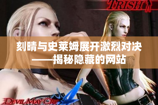 刻晴与史莱姆展开激烈对决——揭秘隐藏的网站