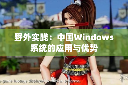 野外实践：中国Windows系统的应用与优势