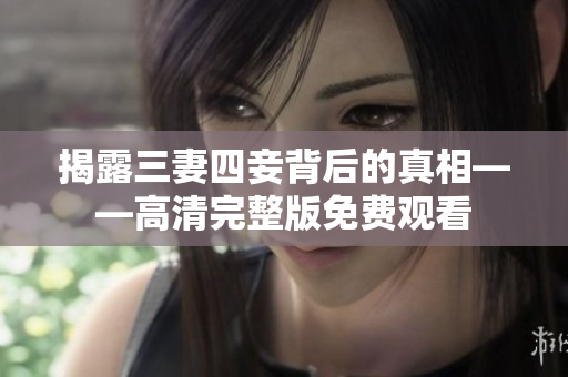 揭露三妻四妾背后的真相——高清完整版免费观看