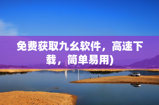 免费获取九幺软件，高速下载，简单易用)