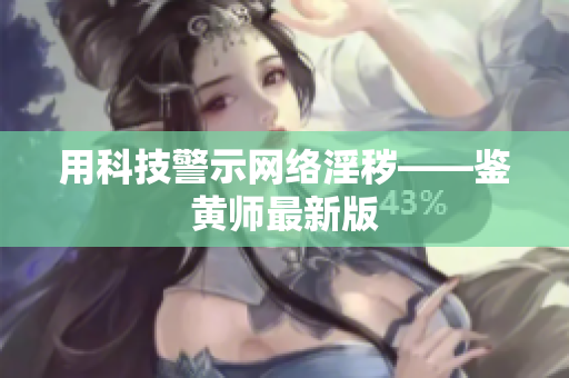 用科技警示网络淫秽——鉴黄师最新版
