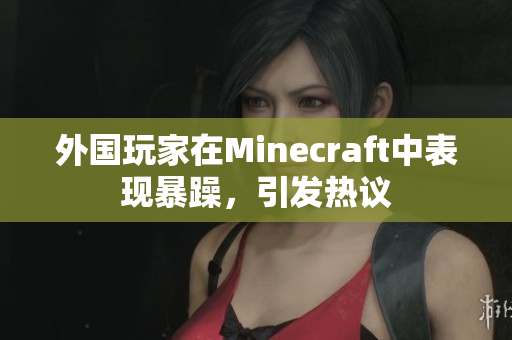 外国玩家在Minecraft中表现暴躁，引发热议