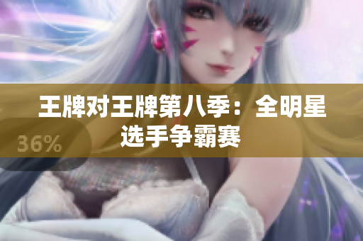 王牌对王牌第八季：全明星选手争霸赛