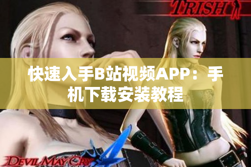 快速入手B站视频APP：手机下载安装教程