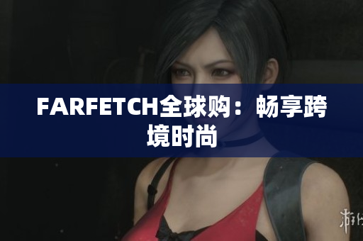 FARFETCH全球购：畅享跨境时尚