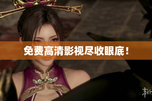 免费高清影视尽收眼底！