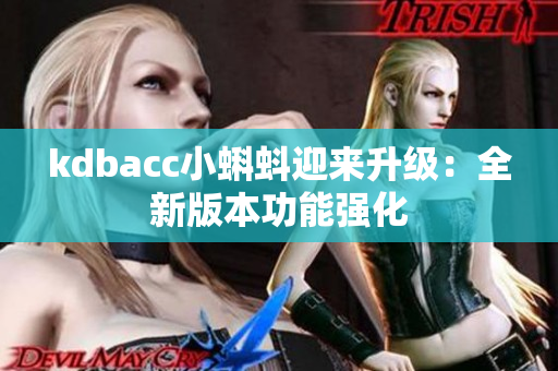 kdbacc小蝌蚪迎来升级：全新版本功能强化