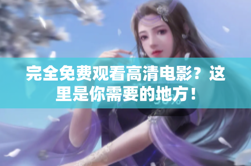 完全免费观看高清电影？这里是你需要的地方！