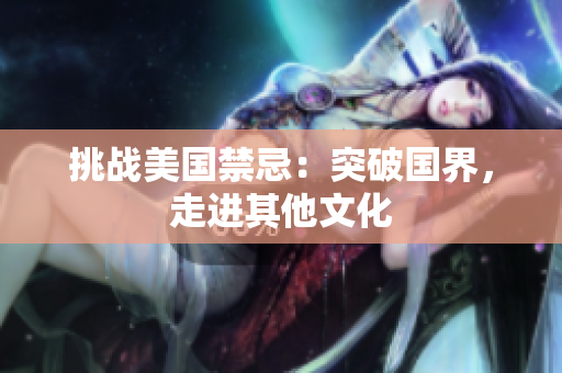 挑战美国禁忌：突破国界，走进其他文化