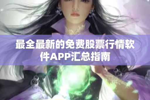 最全最新的免费股票行情软件APP汇总指南