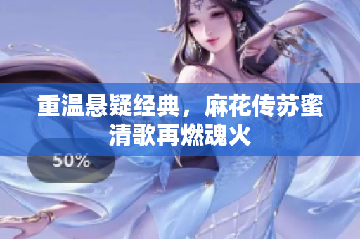 重温悬疑经典，麻花传苏蜜清歌再燃魂火