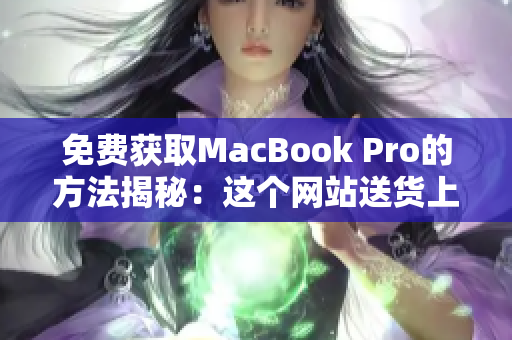 免费获取MacBook Pro的方法揭秘：这个网站送货上门！
