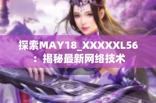 探索MAY18_XXXXXL56：揭秘最新网络技术
