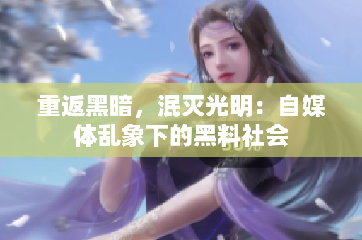 重返黑暗，泯灭光明：自媒体乱象下的黑料社会