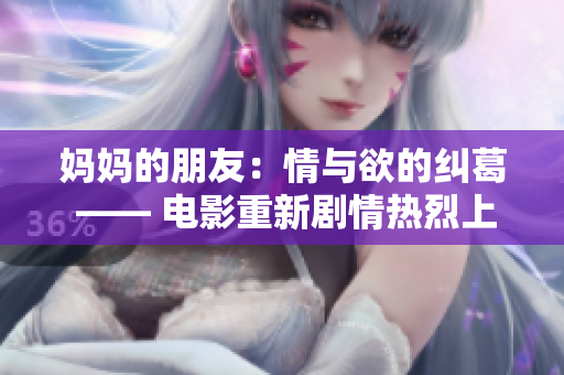 妈妈的朋友：情与欲的纠葛 —— 电影重新剧情热烈上映！