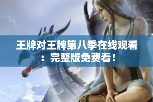王牌对王牌第八季在线观看：完整版免费看！