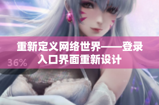 重新定义网络世界——登录入口界面重新设计