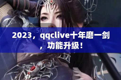 2023，qqclive十年磨一剑，功能升级！