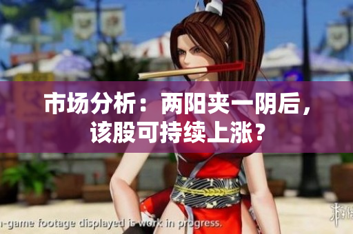 市场分析：两阳夹一阴后，该股可持续上涨？