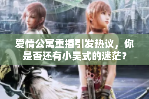 爱情公寓重播引发热议，你是否还有小吴式的迷茫？