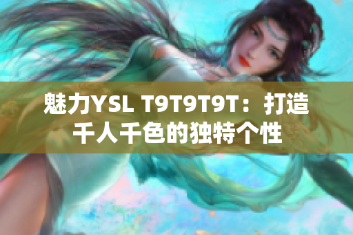 魅力YSL T9T9T9T：打造千人千色的独特个性
