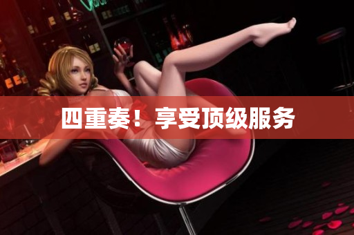 四重奏！享受顶级服务