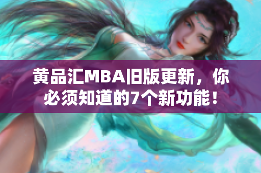 黄品汇MBA旧版更新，你必须知道的7个新功能！