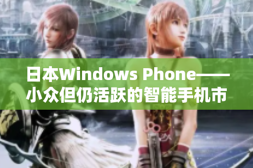 日本Windows Phone——小众但仍活跃的智能手机市场份额