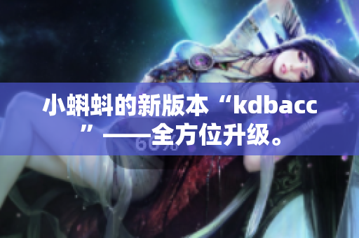 小蝌蚪的新版本“kdbacc”——全方位升级。