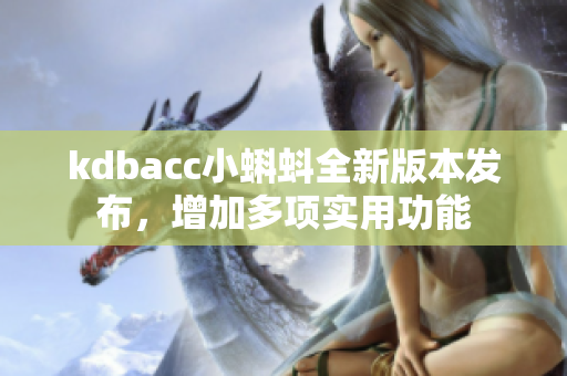 kdbacc小蝌蚪全新版本发布，增加多项实用功能
