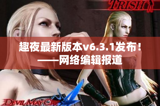 趣夜最新版本v6.3.1发布！——网络编辑报道