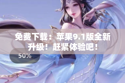 免费下载：苹果9.1版全新升级！赶紧体验吧！