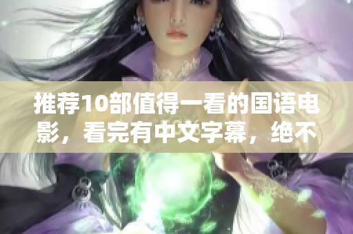 推荐10部值得一看的国语电影，看完有中文字幕，绝不会让你失望