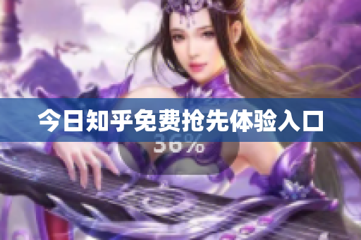 今日知乎免费抢先体验入口