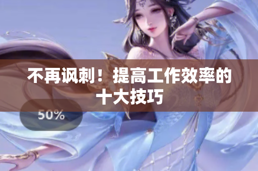 不再讽刺！提高工作效率的十大技巧