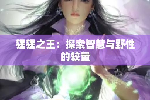 猩猩之王：探索智慧与野性的较量