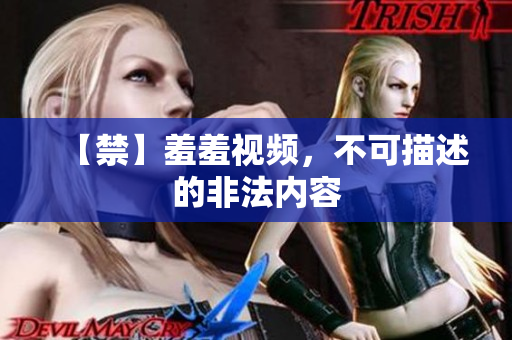 【禁】羞羞视频，不可描述的非法内容