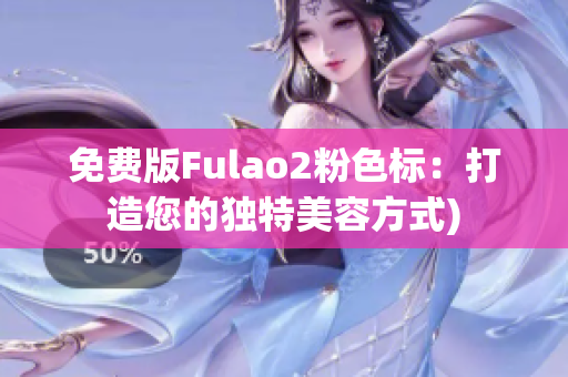 免费版Fulao2粉色标：打造您的独特美容方式)