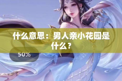 什么意思：男人亲小花园是什么？