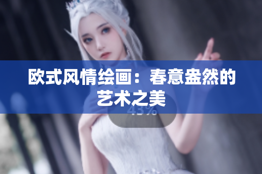 欧式风情绘画：春意盎然的艺术之美