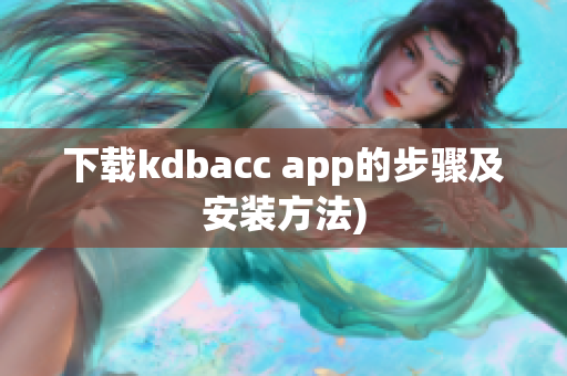 下载kdbacc app的步骤及安装方法)